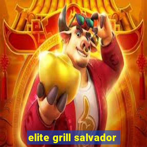 elite grill salvador