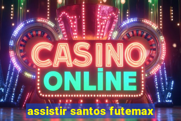 assistir santos futemax