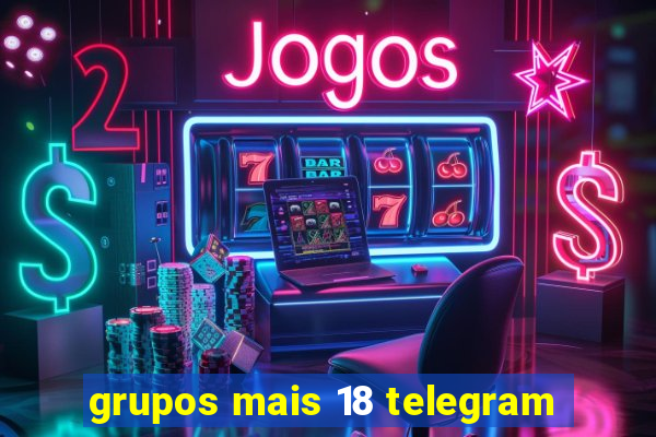 grupos mais 18 telegram