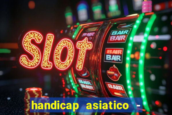 handicap asiatico - 1 o que significa