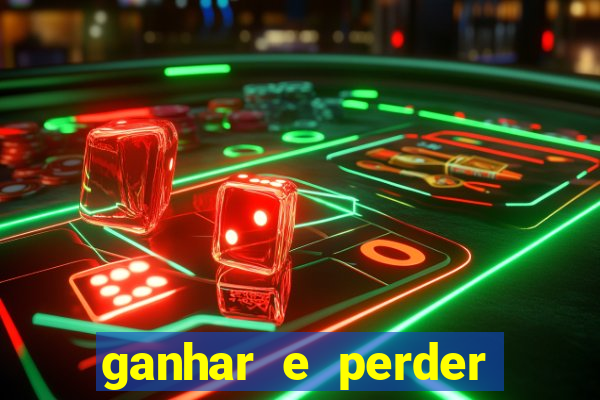 ganhar e perder faz parte do jogo frases