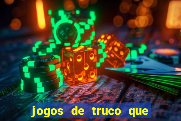 jogos de truco que ganha dinheiro