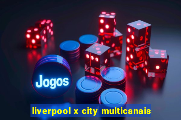 liverpool x city multicanais