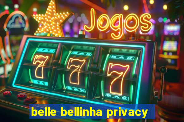 belle bellinha privacy