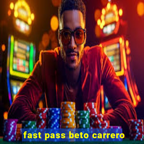 fast pass beto carrero