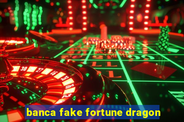 banca fake fortune dragon