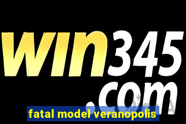 fatal model veranopolis