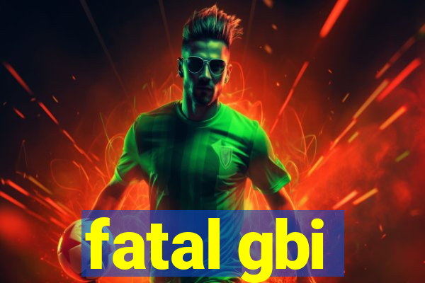 fatal gbi