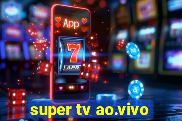 super tv ao.vivo