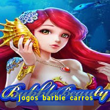 jogos barbie carros suas amigas