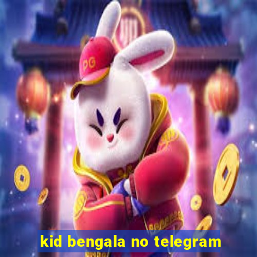 kid bengala no telegram