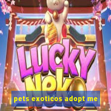 pets exoticos adopt me