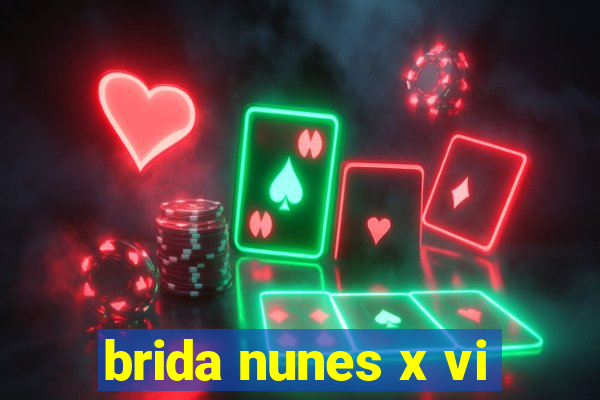 brida nunes x vi