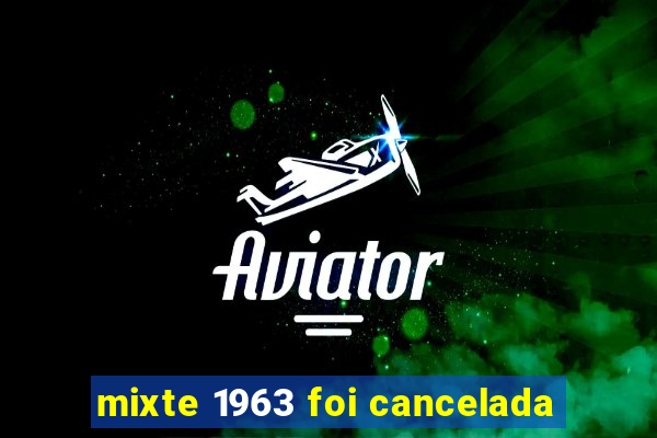 mixte 1963 foi cancelada