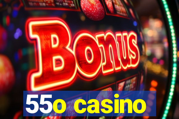 55o casino