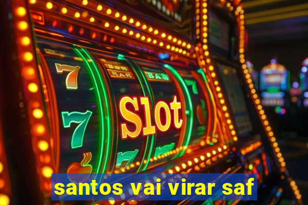 santos vai virar saf