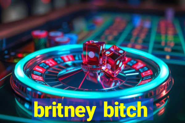 britney bitch