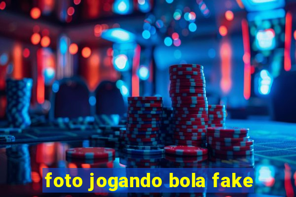 foto jogando bola fake