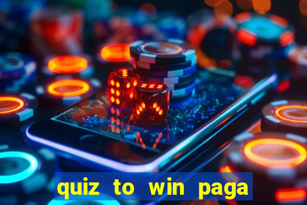 quiz to win paga mesmo quiz paga mesmo