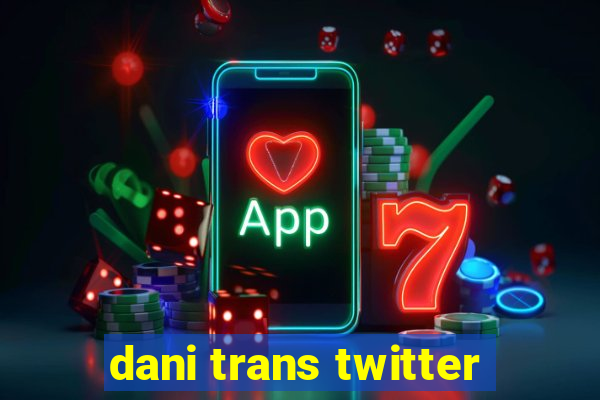 dani trans twitter