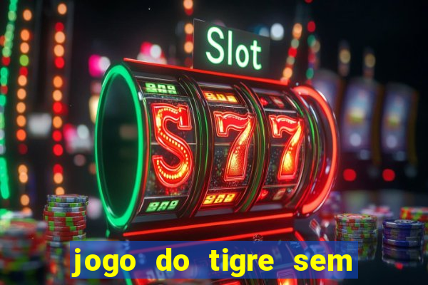 jogo do tigre sem colocar dinheiro