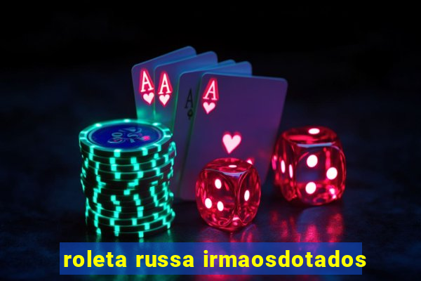 roleta russa irmaosdotados