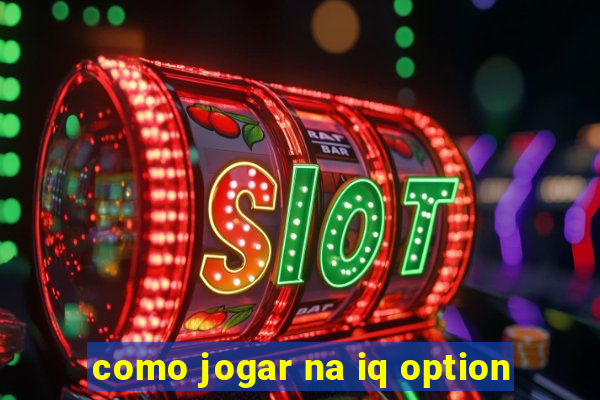 como jogar na iq option