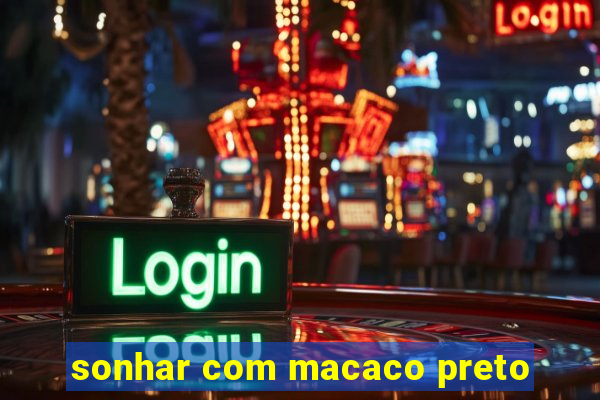 sonhar com macaco preto