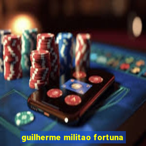 guilherme militao fortuna