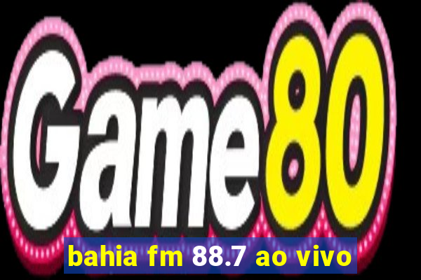 bahia fm 88.7 ao vivo