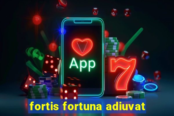 fortis fortuna adiuvat